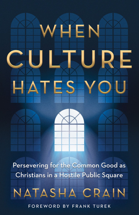 When Culture Hates You: Persevering for the Common Good as Christians in a Hostile Public Square When Culture Hates You: Persevering for the Common Good as Christians in a Hostile Public Square