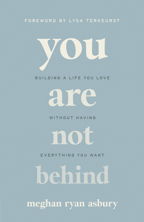 You Are Not Behind: Building a Life You Love Without Having Everything You Want You Are Not Behind: Building a Life You Love Without Having Everything You Want