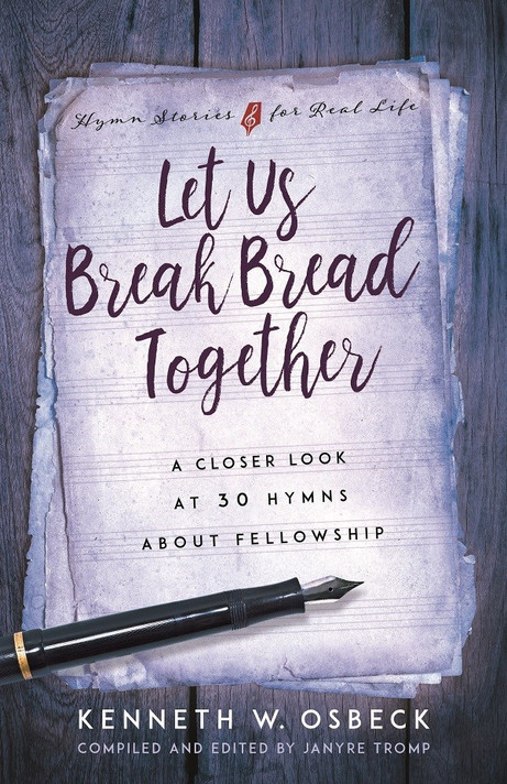 Let Us Break Bread Together: A Closer Look at 30 Hymns about Fellowship Let Us Break Bread Together: A Closer Look at 30 Hymns about Fellowship