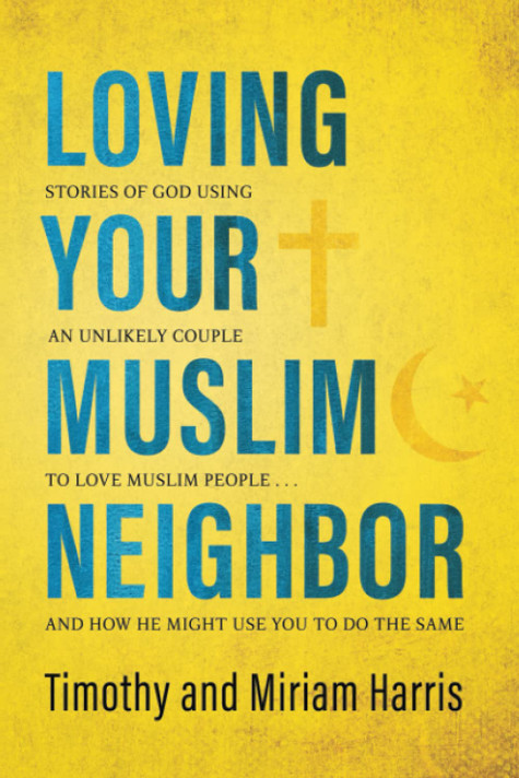 Loving Your Muslim Neighbor: Stories of God Using an Unlikely Couple to Love Muslim People . . . and How He Might Use You to Do the Same Loving Your Muslim Neighbor: Stories of God Using an Unlikely Couple to Love Muslim People . . . and How He Might Use You to Do the Same