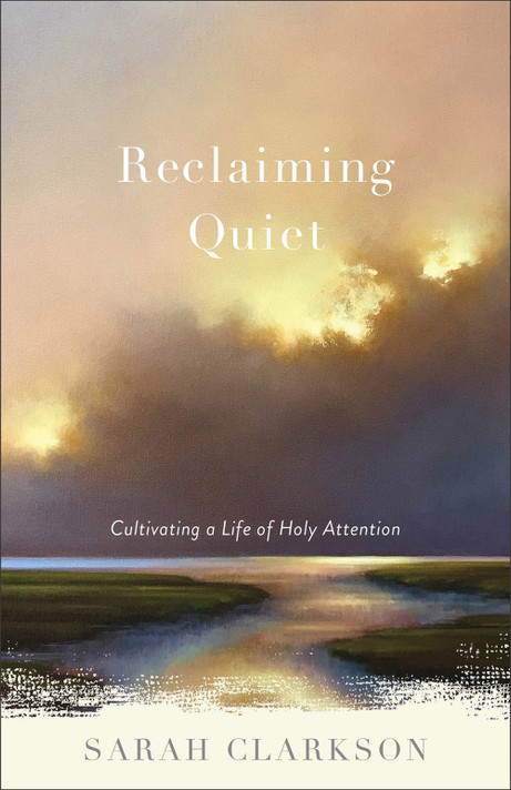 Reclaiming Quiet: Cultivating a Life of Holy Attention Reclaiming Quiet: Cultivating a Life of Holy Attention