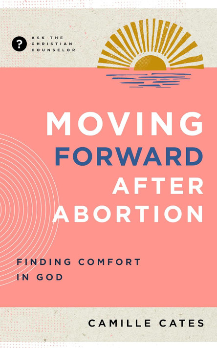 Moving Forward After Abortion: Finding Comfort in God (Ask the Christian Counselor) (1ST ed.)