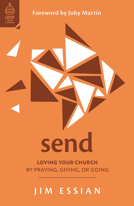 Send: Loving Your Church by Praying, Giving, or Going Send: Loving Your Church by Praying, Giving, or Going