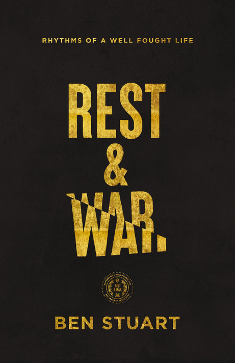 Rest and War: Rhythms of a Well-Fought Life Rest and War: Rhythms of a Well-Fought Life