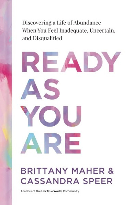 Ready as You Are: Discovering a Life of Abundance When You Feel Inadequate, Uncertain, and Disqualified Ready as You Are: Discovering a Life of Abundance When You Feel Inadequate, Uncertain, and Disqualified