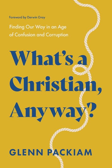 What's a Christian, Anyway?: Finding Our Way in an Age of Confusion and Corruption What's a Christian, Anyway?: Finding Our Way in an Age of Confusion and Corruption