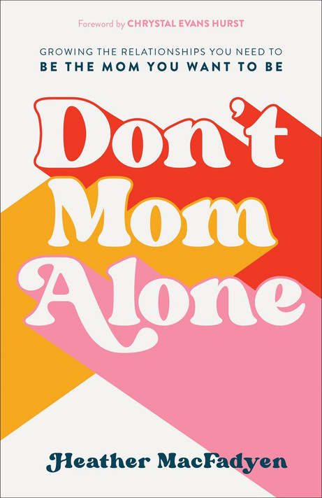 Don't Mom Alone: Growing the Relationships You Need to Be the Mom You Want to Be Don't Mom Alone: Growing the Relationships You Need to Be the Mom You Want to Be