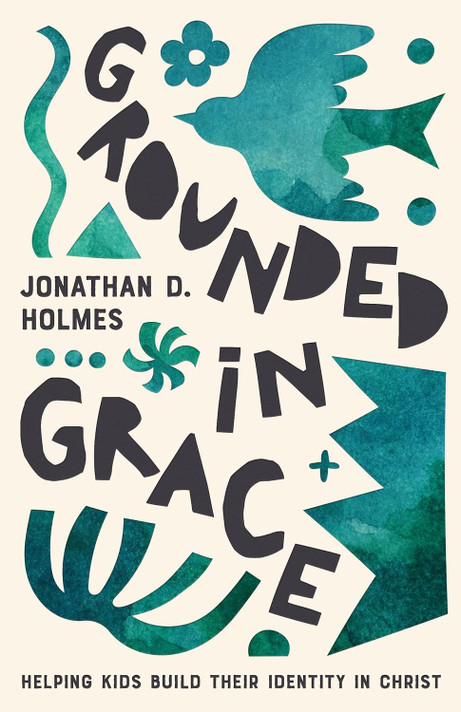 Grounded in Grace: Helping Kids Build Their Identity in Christ (1ST ed.) Grounded in Grace: Helping Kids Build Their Identity in Christ (1ST ed.)