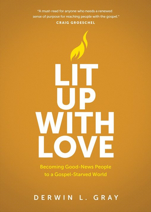 Lit Up with Love: Becoming Good-News People to a Gospel-Starved World Lit Up with Love: Becoming Good-News People to a Gospel-Starved World