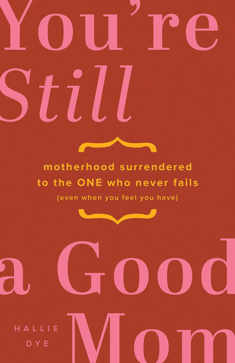 You're Still a Good Mom: Motherhood Surrendered to the One Who Never Fails (Even When You Feel You Have) You're Still a Good Mom: Motherhood Surrendered to the One Who Never Fails (Even When You Feel You Have)