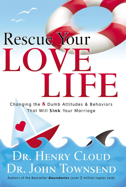 Rescue Your Love Life: Changing the 8 Dumb Attitudes and Behaviors That Will Sink Your Marriage Rescue Your Love Life: Changing the 8 Dumb Attitudes and Behaviors That Will Sink Your Marriage