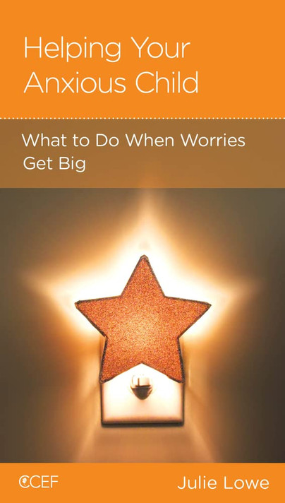 Helping Your Anxious Child: What to Do When Worries Get Big Helping Your Anxious Child: What to Do When Worries Get Big