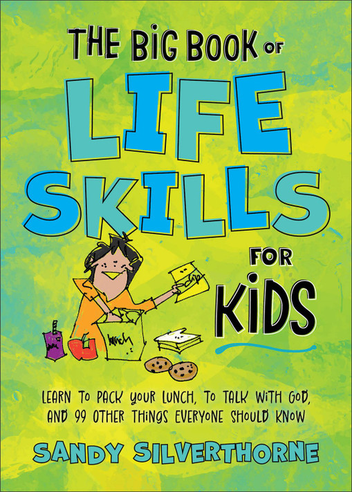 The Big Book of Life Skills for Kids: Learn to Pack Your Lunch, to Talk with God, and 99 Other Things Everyone Should Know The Big Book of Life Skills for Kids: Learn to Pack Your Lunch, to Talk with God, and 99 Other Things Everyone Should Know