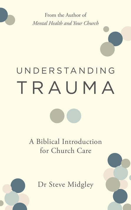 Understanding Trauma: A Biblical Introduction for Church Care Understanding Trauma: A Biblical Introduction for Church Care