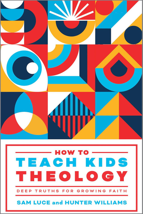 How to Teach Kids Theology: Deep Truths for Growing Faith How to Teach Kids Theology: Deep Truths for Growing Faith
