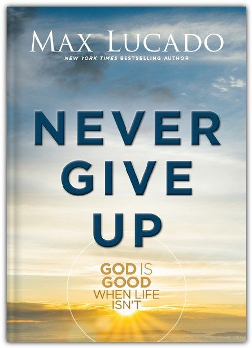 Never Give Up: God Is Good When Life Isn't Never Give Up: God Is Good When Life Isn't