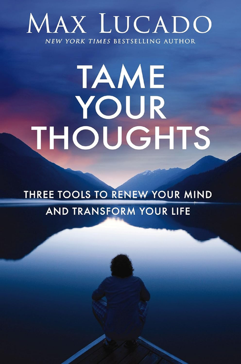 Tame Your Thoughts: Three Tools to Renew Your Mind and Transform Your Life Tame Your Thoughts: Three Tools to Renew Your Mind and Transform Your Life