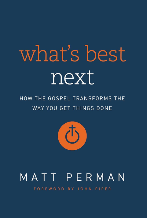 What's Best Next: How the Gospel Transforms the Way You Get Things Done What's Best Next: How the Gospel Transforms the Way You Get Things Done