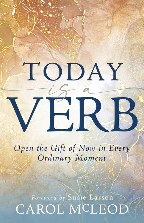 Today Is a Verb: Open the Gift of Now in Every Ordinary Moment Today Is a Verb: Open the Gift of Now in Every Ordinary Moment