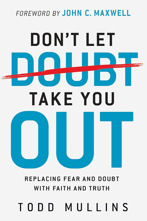 Don't Let Doubt Take You Out: Replacing Fear and Doubt with Faith and Truth Don't Let Doubt Take You Out: Replacing Fear and Doubt with Faith and Truth