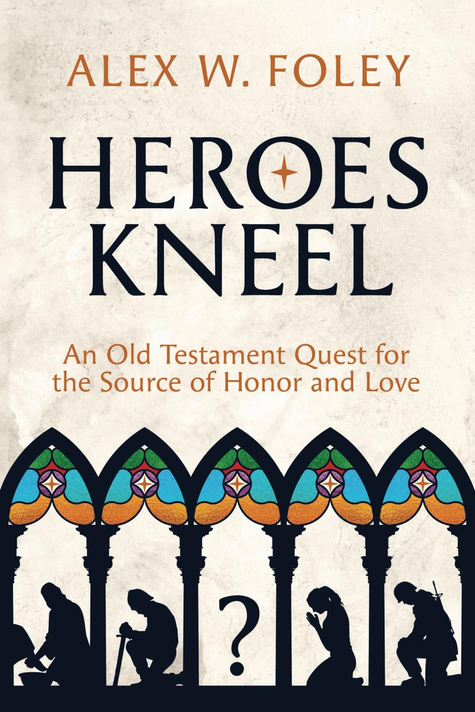 Heroes Kneel: An Old Testament Quest for the Source of Honor and Love Heroes Kneel: An Old Testament Quest for the Source of Honor and Love