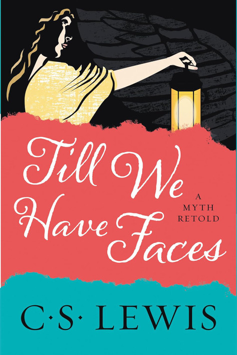Till We Have Faces: A Myth Retold Till We Have Faces: A Myth Retold