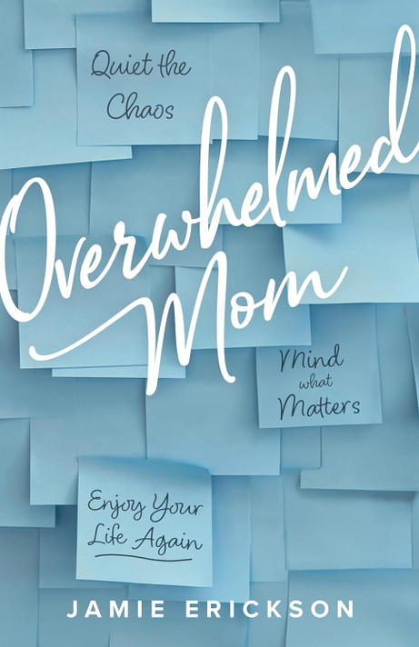 Overwhelmed Mom: Quiet the Chaos, Mind What Matters, and Enjoy Your Life Again Overwhelmed Mom: Quiet the Chaos, Mind What Matters, and Enjoy Your Life Again