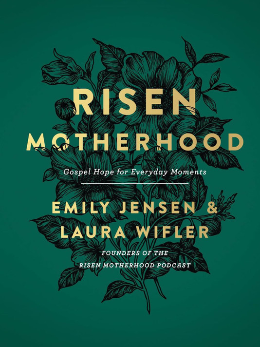 Risen Motherhood: Gospel Hope for Everyday Moments Risen Motherhood: Gospel Hope for Everyday Moments