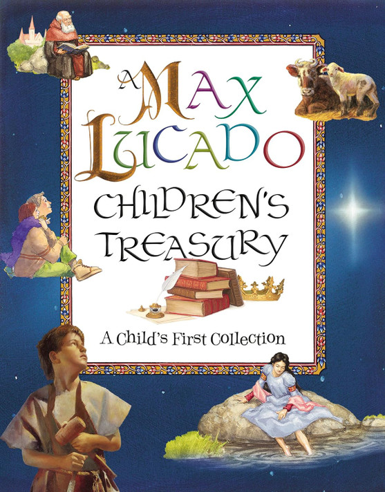 A Max Lucado Children's Treasury: A Child's First Collection A Max Lucado Children's Treasury: A Child's First Collection