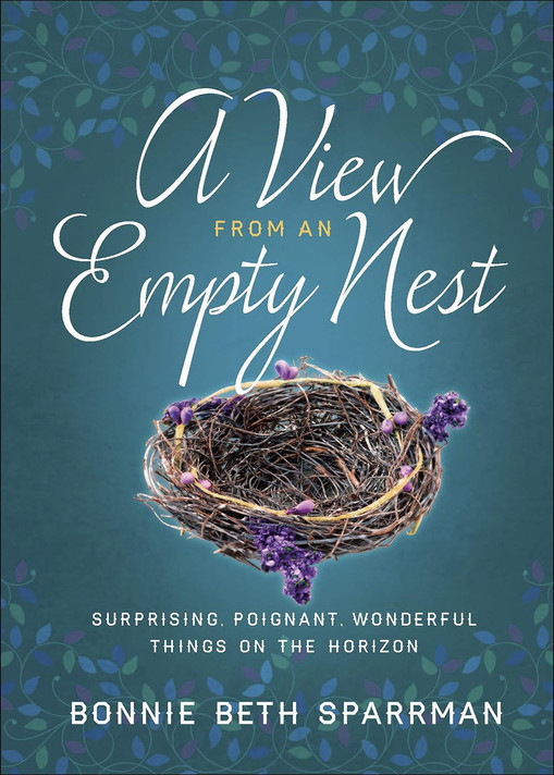 A View from an Empty Nest: Surprising, Poignant, Wonderful Things on the Horizon A View from an Empty Nest: Surprising, Poignant, Wonderful Things on the Horizon
