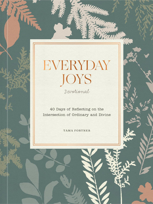 Everyday Joys Devotional: 40 Days of Reflecting on the Intersection of Ordinary and Divine Everyday Joys Devotional: 40 Days of Reflecting on the Intersection of Ordinary and Divine