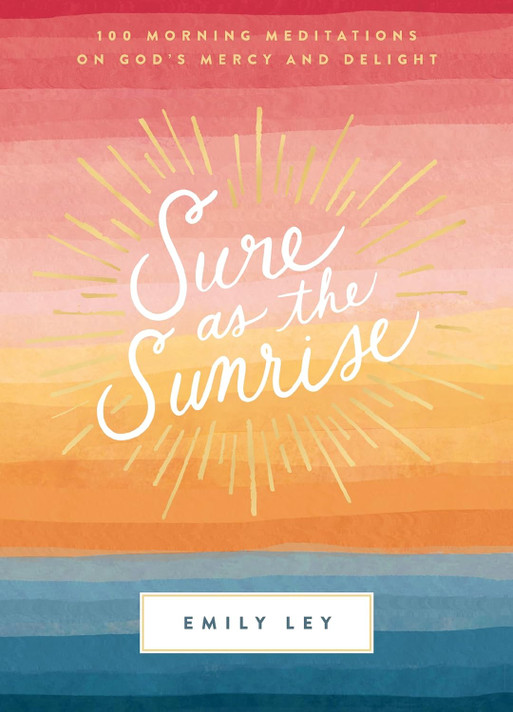 Sure as the Sunrise: 100 Morning Meditations on God's Mercy and Delight Sure as the Sunrise: 100 Morning Meditations on God's Mercy and Delight