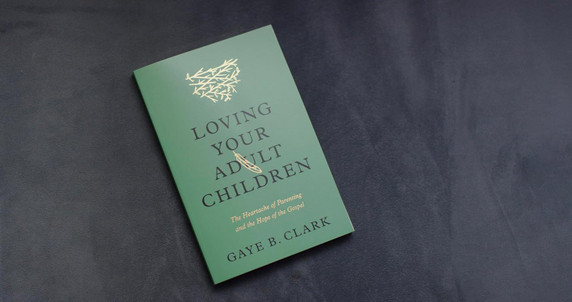 Loving Your Adult Children: The Heartache of Parenting and the Hope of the Gospel Loving Your Adult Children: The Heartache of Parenting and the Hope of the Gospel