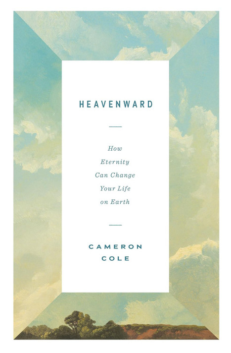 Heavenward: How Eternity Can Change Your Life on Earth Heavenward: How Eternity Can Change Your Life on Earth