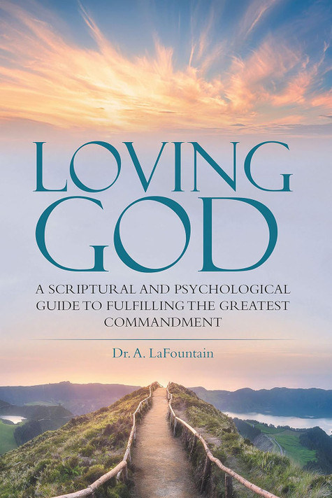 Loving God: A Scriptural and Psychological Guide to Fulfilling the Greatest Commandment Loving God: A Scriptural and Psychological Guide to Fulfilling the Greatest Commandment