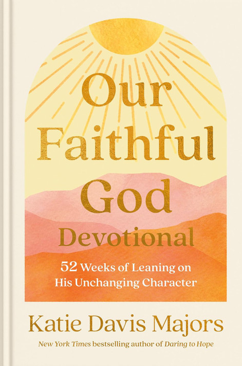 Our Faithful God Devotional: 52 Weeks of Leaning on His Unchanging Character Our Faithful God Devotional: 52 Weeks of Leaning on His Unchanging Character
