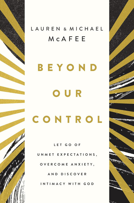 Beyond Our Control: Let Go of Unmet Expectations, Overcome Anxiety, and Discover Intimacy with God Beyond Our Control: Let Go of Unmet Expectations, Overcome Anxiety, and Discover Intimacy with God
