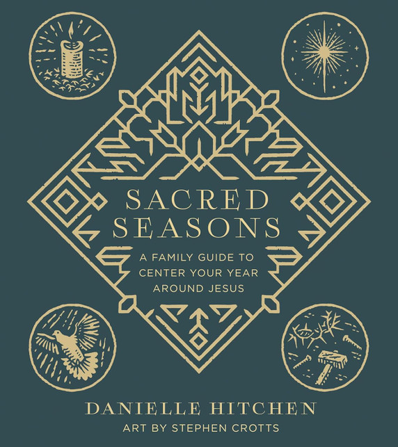 Sacred Seasons: A Family Guide to Center Your Year Around Jesus Sacred Seasons: A Family Guide to Center Your Year Around Jesus