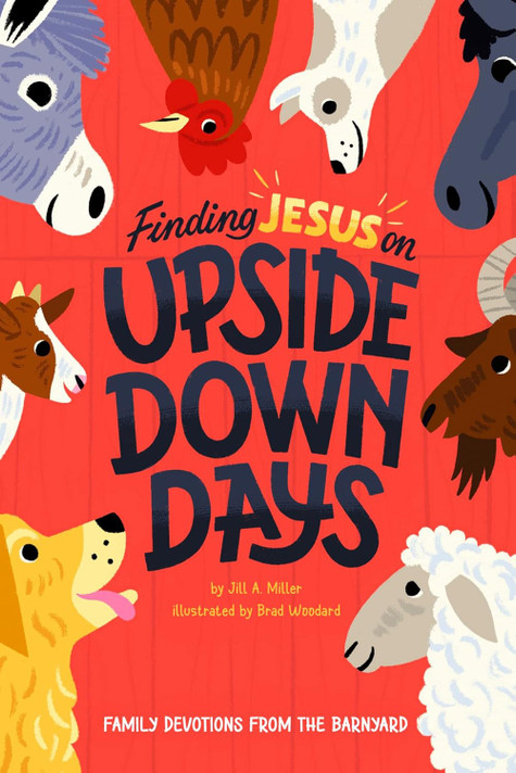 Finding Jesus on Upside Down Days: Family Devotions from the Barnyard Finding Jesus on Upside Down Days: Family Devotions from the Barnyard