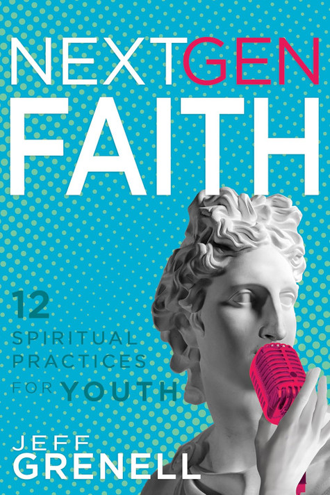Next Gen Faith: 12 Spiritual Practices for Youth Next Gen Faith: 12 Spiritual Practices for Youth
