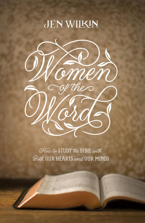 Women of the Word: How to Study the Bible with Both Our Hearts and Our Minds Women of the Word: How to Study the Bible with Both Our Hearts and Our Minds