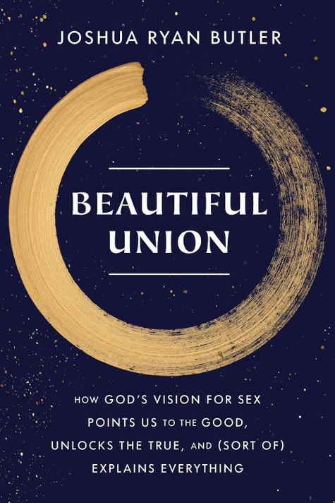 Beautiful Union: How God's Vision for Sex Points Us to the Good, Unlocks the True, and (Sort Of) Explains Everything Beautiful Union: How God's Vision for Sex Points Us to the Good, Unlocks the True, and (Sort Of) Explains Everything