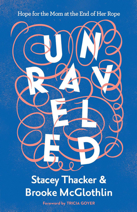 Unraveled: Hope for the Mom at the End of Her Rope Unraveled: Hope for the Mom at the End of Her Rope