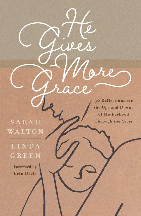 He Gives More Grace: 30 Reflections for the Ups and Downs of Motherhood Through the Years He Gives More Grace: 30 Reflections for the Ups and Downs of Motherhood Through the Years