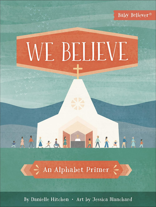 We Believe: An Alphabet Primer (Baby Believer) We Believe: An Alphabet Primer (Baby Believer)