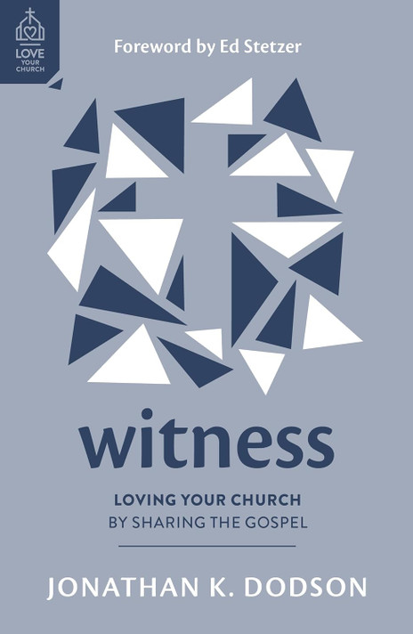 Witness: Loving Your Church by Sharing the Gospel Witness: Loving Your Church by Sharing the Gospel