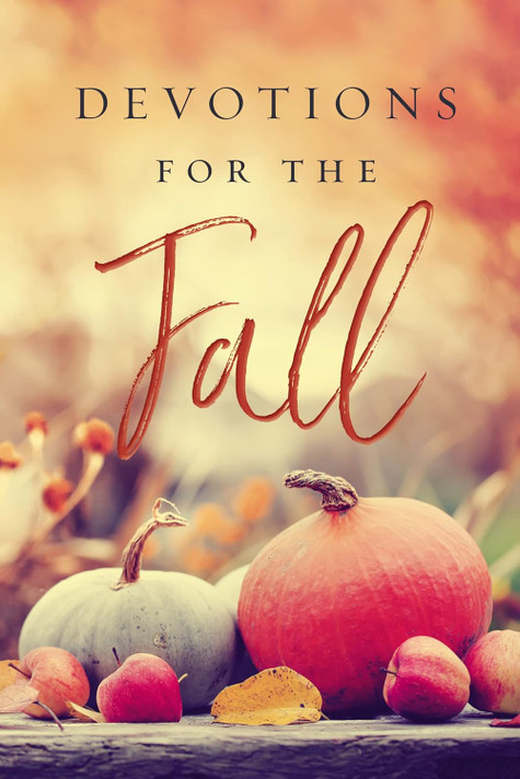 Devotions for the Fall: Celebrate the Harvest Season with Gratitude and Joy Devotions for the Fall: Celebrate the Harvest Season with Gratitude and Joy
