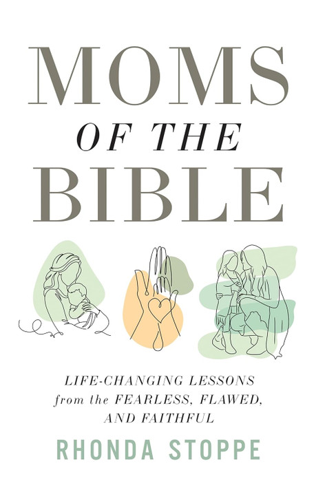 Moms of the Bible: Life-Changing Lessons from the Fearless, Flawed, and Faithful Moms of the Bible: Life-Changing Lessons from the Fearless, Flawed, and Faithful