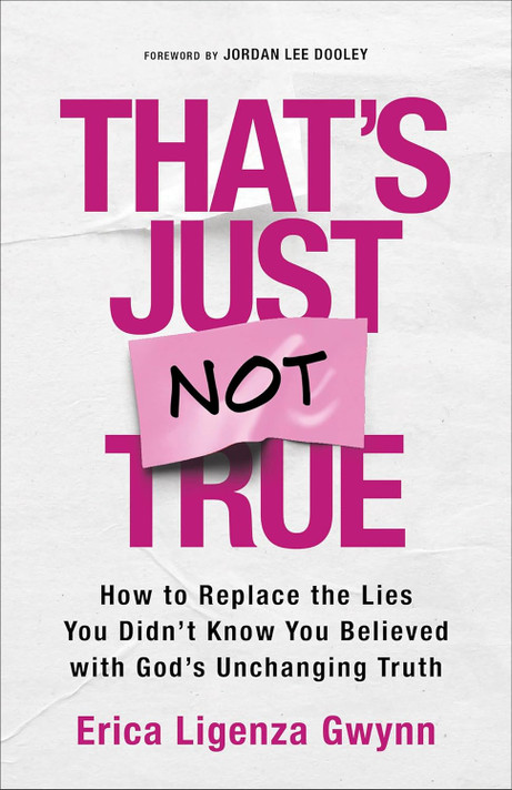 That's Just Not True: How to Replace the Lies You Didn't Know You Believed with God's Unchanging Truth That's Just Not True: How to Replace the Lies You Didn't Know You Believed with God's Unchanging Truth