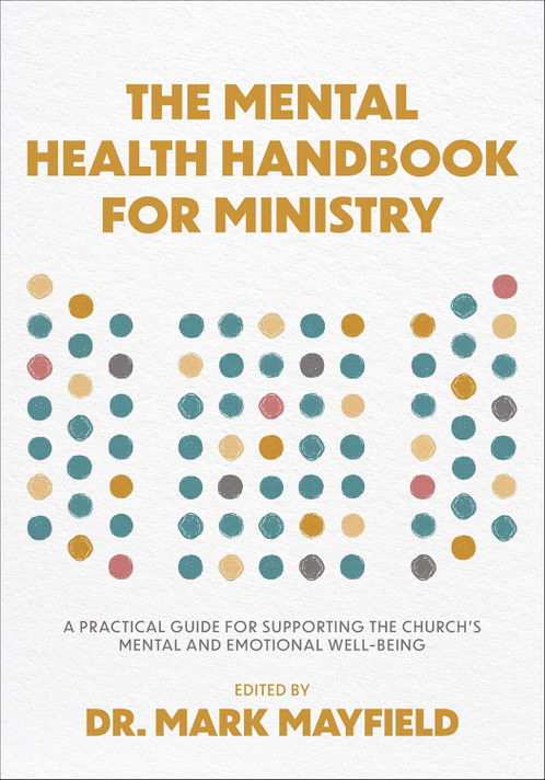 The Mental Health Handbook for Ministry: A Practical Guide for Supporting the Church's Mental and Emotional Well-Being The Mental Health Handbook for Ministry: A Practical Guide for Supporting the Church's Mental and Emotional Well-Being